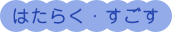 はたらく・すごす